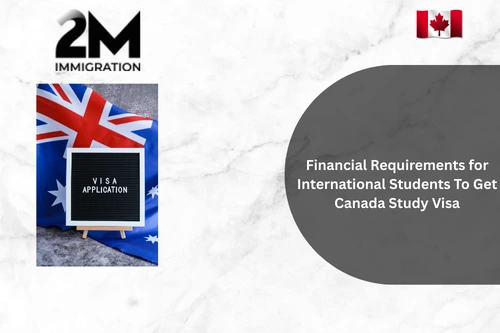 Financial Requirements for International Students To Get Canada Study Visa