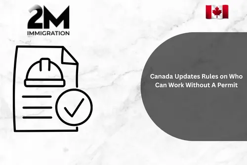Canada Updates Rules on Who Can Work Without A Permit