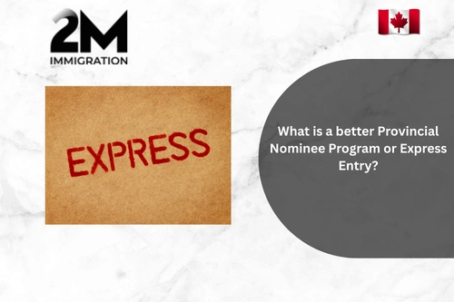 What is a better Provincial Nominee Program or Express Entry?