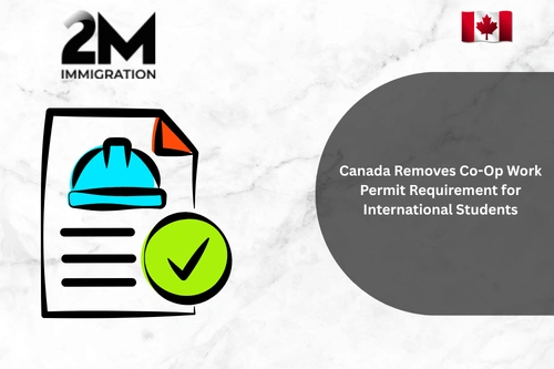 Canada Removes Co-Op Work Permit Requirement for International Students, Expanding Work Opportunities for Graduates