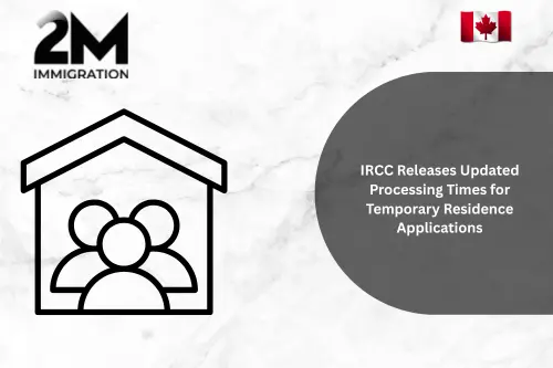 IRCC Releases Updated Processing Times for Temporary Residence Applications