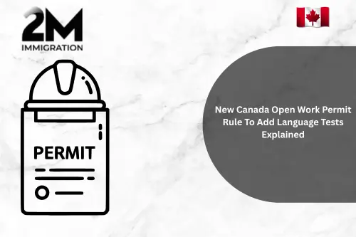 New Canada Open Work Permit Rule To Add Language Tests Explained